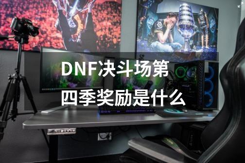 DNF决斗场第四季奖励是什么-第1张-游戏信息-龙启网