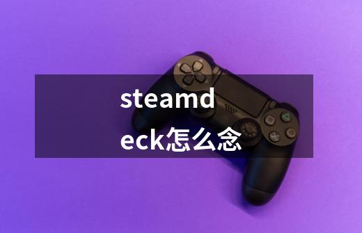 steamdeck怎么念-第1张-游戏信息-龙启网