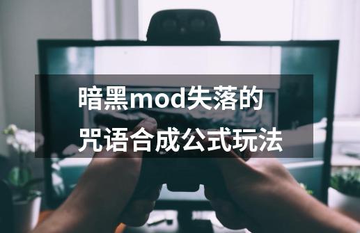 暗黑mod失落的咒语合成公式玩法-第1张-游戏信息-龙启网