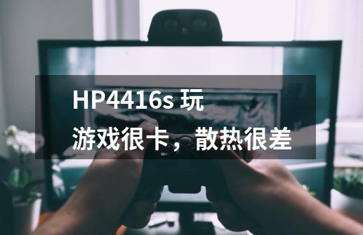 HP4416s 玩游戏很卡，散热很差-第1张-游戏信息-龙启网