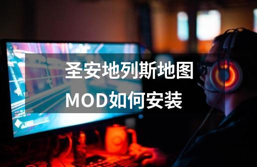 圣安地列斯地图MOD如何安装-第1张-游戏信息-龙启网