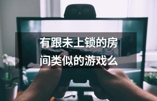 有跟未上锁的房间类似的游戏么-第1张-游戏信息-龙启网