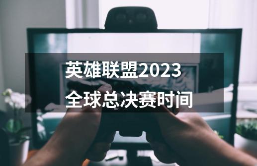 英雄联盟2023全球总决赛时间-第1张-游戏信息-龙启网