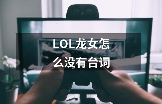 LOL龙女怎么没有台词-第1张-游戏信息-龙启网