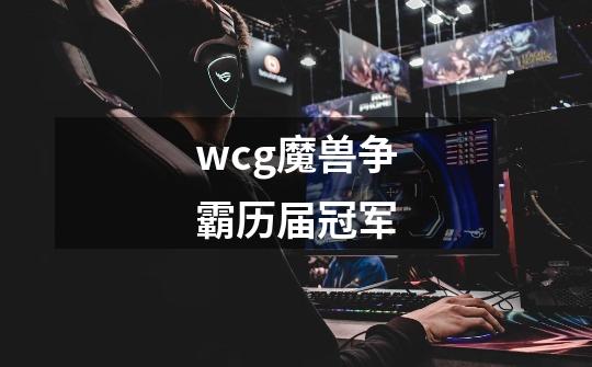 wcg魔兽争霸历届冠军-第1张-游戏信息-龙启网