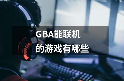 GBA能联机的游戏有哪些-第1张-游戏信息-龙启网