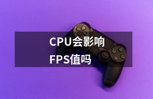 CPU会影响FPS值吗-第1张-游戏信息-龙启网