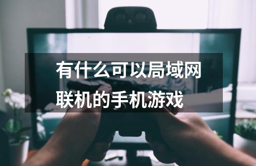 有什么可以局域网联机的手机游戏-第1张-游戏信息-龙启网