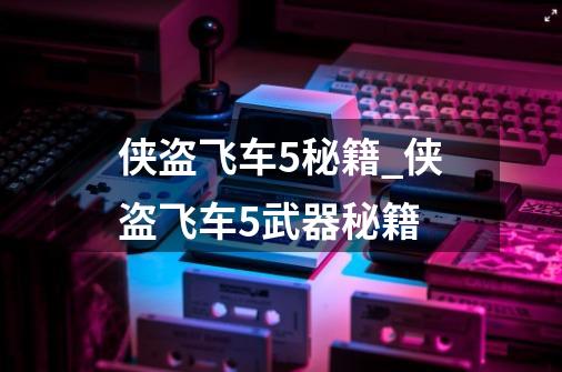 侠盗飞车5秘籍_侠盗飞车5武器秘籍-第1张-游戏信息-龙启网