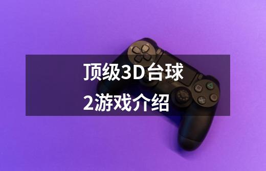 顶级3D台球2游戏介绍-第1张-游戏信息-龙启网