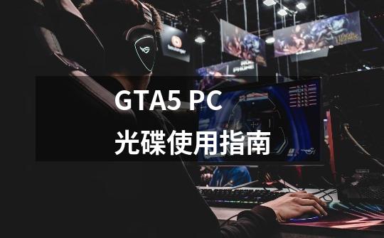 GTA5 PC光碟使用指南-第1张-游戏信息-龙启网