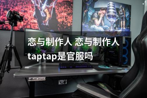 恋与制作人 恋与制作人taptap是官服吗-第1张-游戏信息-龙启网