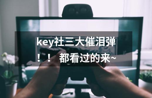 key社三大催泪弹！！ 都看过的来~-第1张-游戏信息-龙启网