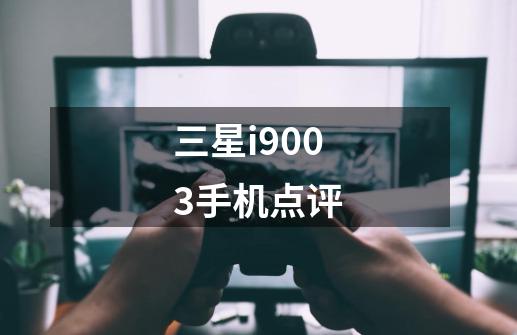 三星i9003手机点评-第1张-游戏信息-龙启网