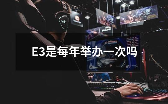 E3是每年举办一次吗-第1张-游戏信息-龙启网