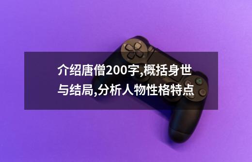 介绍唐僧200字,概括身世与结局,分析人物性格特点-第1张-游戏信息-龙启网