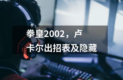 拳皇2002，卢卡尔出招表及隐藏-第1张-游戏信息-龙启网