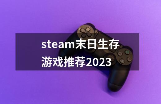 steam末日生存游戏推荐2023-第1张-游戏信息-龙启网