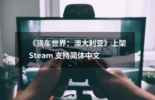 《货车世界：澳大利亚》上架Steam 支持简体中文-第1张-游戏信息-龙启网