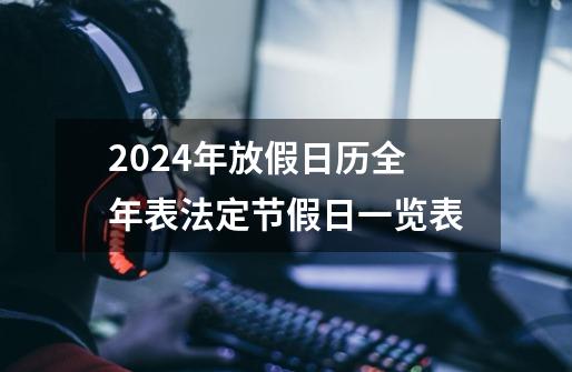 2024年放假日历全年表法定节假日一览表-第1张-游戏信息-龙启网