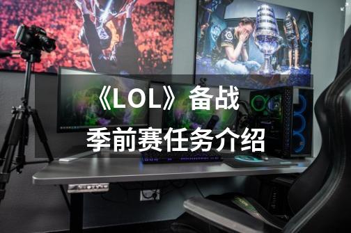 《LOL》备战季前赛任务介绍-第1张-游戏信息-龙启网