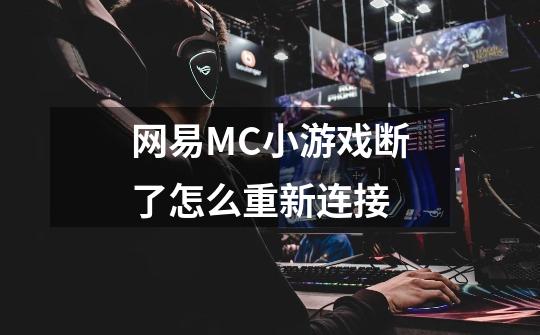 网易MC小游戏断了怎么重新连接-第1张-游戏信息-龙启网