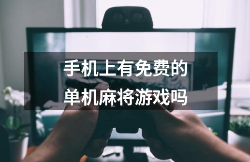 手机上有免费的单机麻将游戏吗-第1张-游戏信息-龙启网