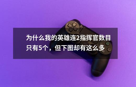 为什么我的英雄连2指挥官数目只有5个，但下图却有这么多-第1张-游戏信息-龙启网