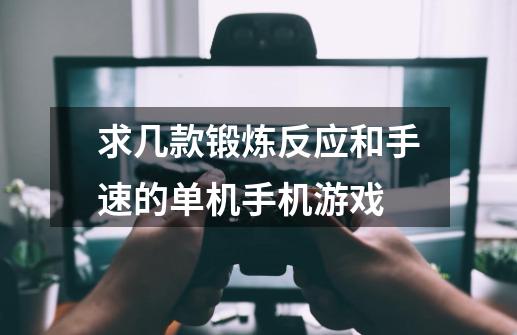 求几款锻炼反应和手速的单机手机游戏-第1张-游戏信息-龙启网