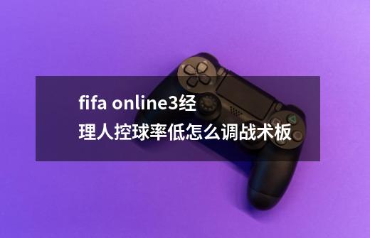 fifa online3经理人控球率低怎么调战术板-第1张-游戏信息-龙启网