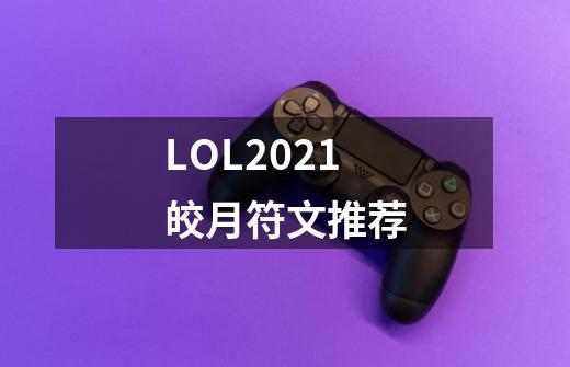 LOL2021皎月符文推荐-第1张-游戏信息-龙启网