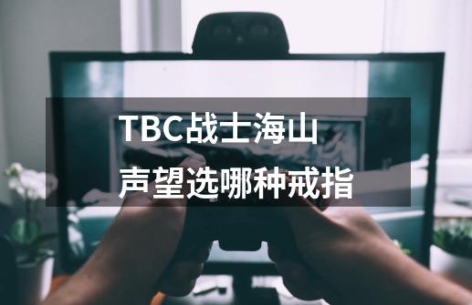 TBC战士海山声望选哪种戒指-第1张-游戏信息-龙启网