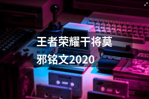 王者荣耀干将莫邪铭文2020-第1张-游戏信息-龙启网