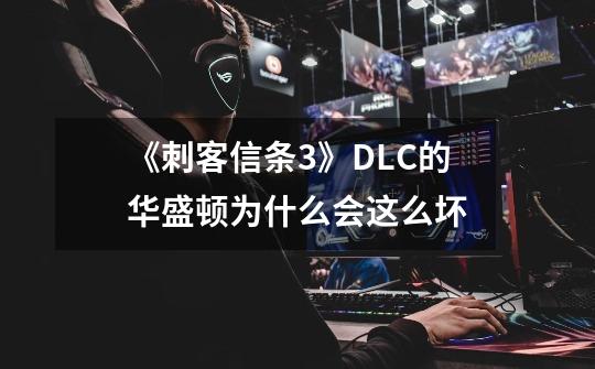 《刺客信条3》DLC的华盛顿为什么会这么坏-第1张-游戏信息-龙启网