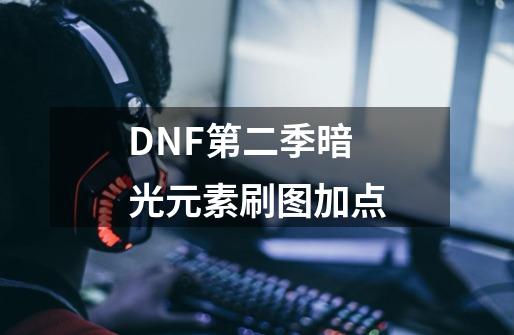 DNF第二季暗光元素刷图加点-第1张-游戏信息-龙启网