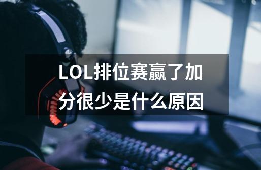 LOL排位赛赢了加分很少是什么原因-第1张-游戏信息-龙启网