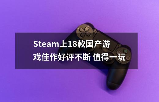 Steam上18款国产游戏佳作好评不断 值得一玩-第1张-游戏信息-龙启网