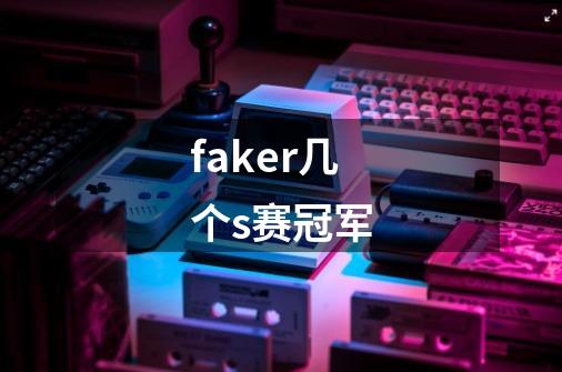 faker几个s赛冠军-第1张-游戏信息-龙启网