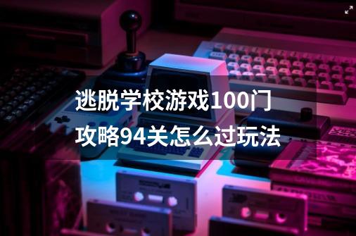 逃脱学校游戏100门攻略94关怎么过玩法-第1张-游戏信息-龙启网