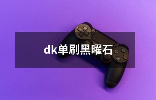 dk单刷黑曜石-第1张-游戏信息-龙启网