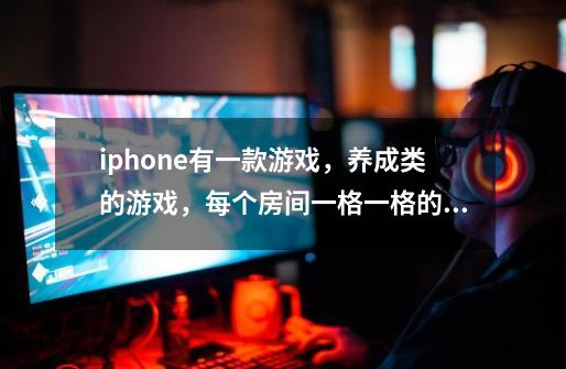 iphone有一款游戏，养成类的游戏，每个房间一格一格的，有个小孩-第1张-游戏信息-龙启网