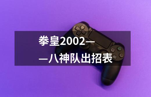 拳皇2002——八神队出招表-第1张-游戏信息-龙启网