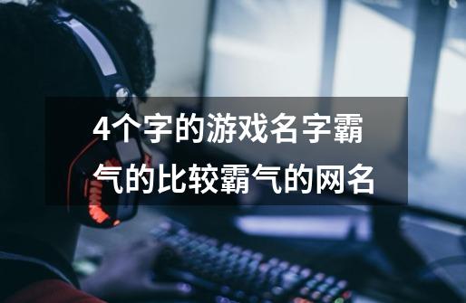 4个字的游戏名字霸气的比较霸气的网名-第1张-游戏信息-龙启网