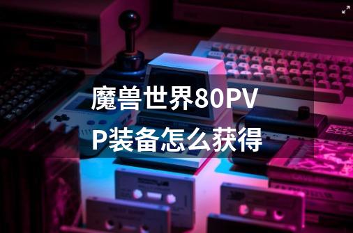 魔兽世界8.0PVP装备怎么获得-第1张-游戏信息-龙启网