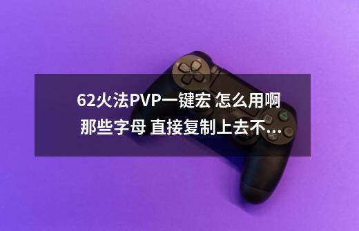 6.2火法PVP一键宏 怎么用啊 那些字母 直接复制上去不能用啊-第1张-游戏信息-龙启网