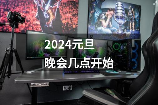 2024元旦晚会几点开始-第1张-游戏信息-龙启网