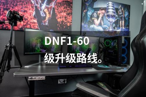 DNF1-60级升级路线。-第1张-游戏信息-龙启网