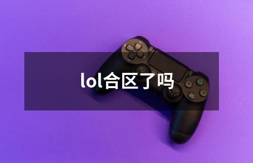 lol合区了吗-第1张-游戏信息-龙启网