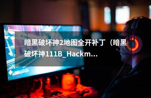 暗黑破坏神2地图全开补丁（暗黑破坏神1.11B_Hackmap.zip）快捷键都是什么？高手告诉一下 谢谢_暗黑破坏神2hackmap设置-第1张-游戏信息-龙启网