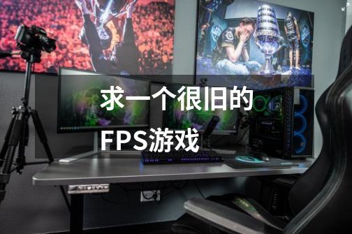 求一个很旧的FPS游戏-第1张-游戏信息-龙启网